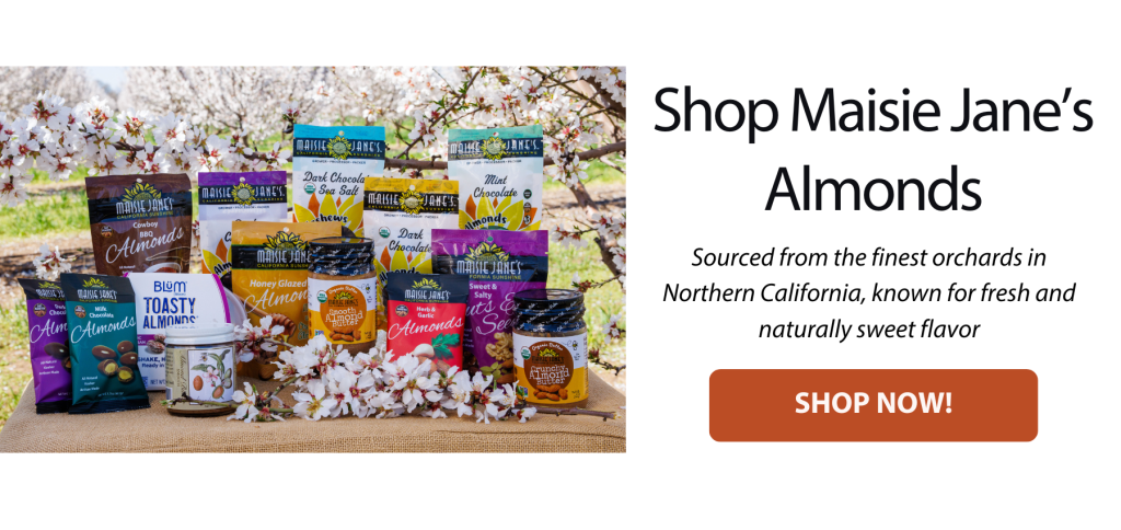Shop Maisie Jane's Almonds | Sourced from the finest orchards in Northern California, known for fresh and naturally sweet flavor | Shop Now!